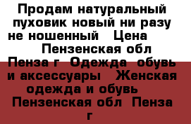 Продам натуральный пуховик новый ни разу не ношенный › Цена ­ 8 000 - Пензенская обл., Пенза г. Одежда, обувь и аксессуары » Женская одежда и обувь   . Пензенская обл.,Пенза г.